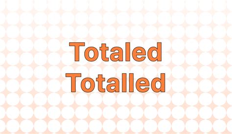 totalled or totaled|TOTALLED .